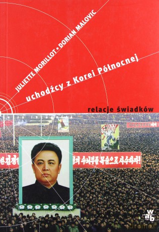 Uchodźcy Z Korei Północnej Relacje Świadków - Juliette Morillot, Dorian Malovic [KSIĄŻKA]