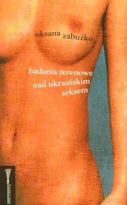 Badania Terenowe Nad Ukraińskim Seksem - Oksana Zabużko [KSIĄŻKA]
