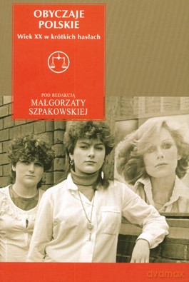 Obyczaje Polskie Wiek XX W Krótkich Hasłach (twarda) - Małgorzata Szpakowska [KSIĄŻKA]