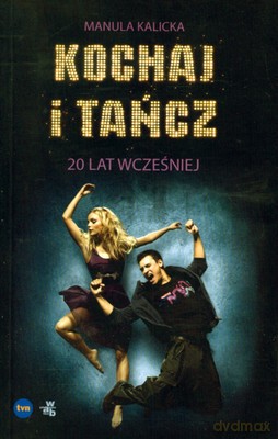 Kochaj I Tańcz 20 Lat Wcześniej - Manula Kalicka [KSIĄŻKA]