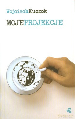 Moje Projekcje - Wojciech Kuczok [KSIĄŻKA]