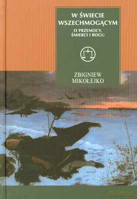 W Świecie Wszechmogącym O Przemocy Śmierci I Bogu (twarda) - Zbigniew Mikołejko [KSIĄŻKA]