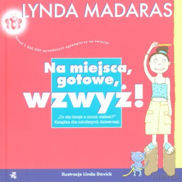 Na Miejsca Gotowe Wzwyż Co Się Dzieje Z Moim Ciałem Książka Dla Młodszych Dziewcząt - Lynda Madaras [KSIĄŻKA]