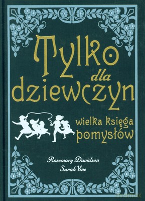 Tylko Dla Dziewczyn. Wielka Księga Pomysłów (twarda) - Rosemary Davidson, Sarah Vine [KSIĄŻKA]