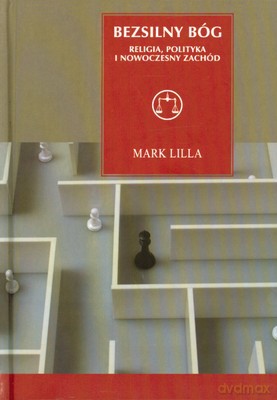 Bezsilny Bóg Religia Polityka I Nowoczesny Zachód (twarda) - Mark Lilla [KSIĄŻKA]