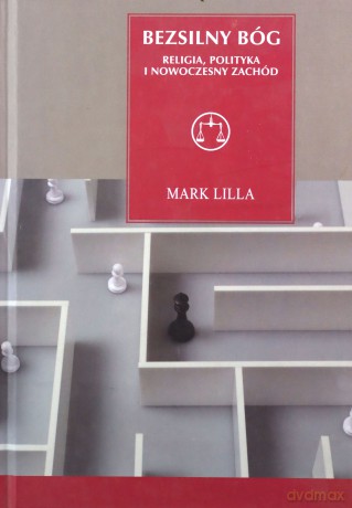 Bezsilny Bóg Religia Polityka I Nowoczesny Zachód (twarda) - Mark Lilla [KSIĄŻKA]