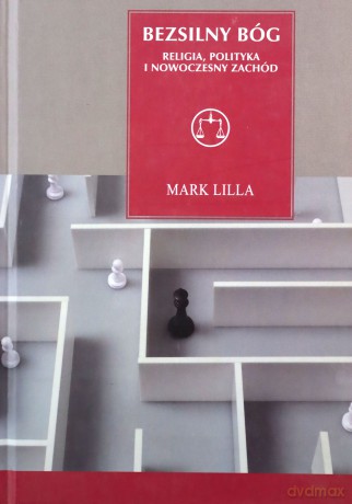 Bezsilny Bóg Religia Polityka I Nowoczesny Zachód (twarda) - Mark Lilla [KSIĄŻKA]
