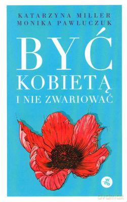Być Kobietą I Nie Zwariować Opowieści Psychoterapeutyczne (twarda) - Monika Pawluczuk, Katarzyna Miller [KSIĄŻKA]