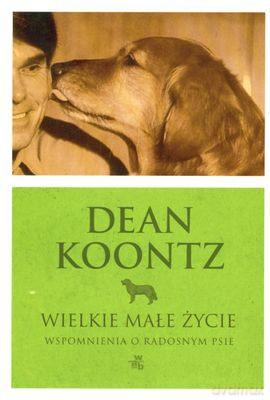 Wielkie Małe Życie Wspomnienia O Radosnym Psie (twarda) - Dean Koontz [KSIĄŻKA]