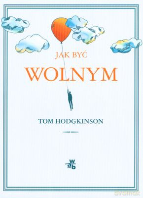 Jak Być Wolnym (twarda) - Tom Hodgkinson [KSIĄŻKA]