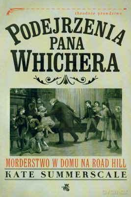 Podejrzenia Pana Whichera Morderstwo W Domu Na Road Hill (twarda) - Kate Summerscale [KSIĄŻKA]