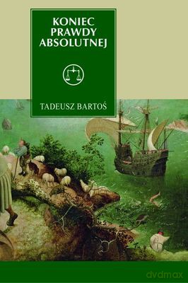 Koniec Prawdy Absolutnej (twarda) - Tadeusz Bartoś [KSIĄŻKA]