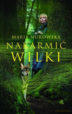 Nakarmić Wilki (twarda) - Maria Nurowska [KSIĄŻKA]