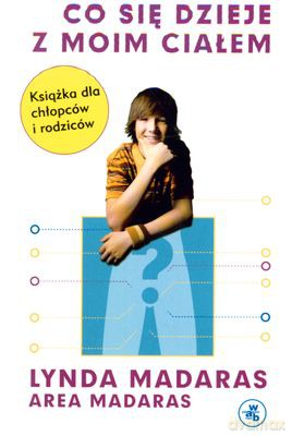 Co Się Dzieje Z Moim Ciałem Książka Dla Chłopców I Rodziców (twarda) - Lynda Madaras, Area Madaras [KSIĄŻKA]