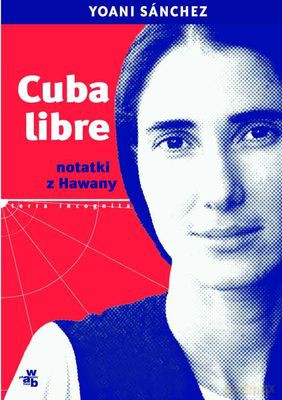 Cuba Libre Notatki Z Hawany (twarda) - Yoanie Sanchez [KSIĄŻKA]