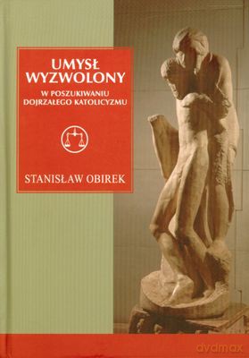 Umysł Wyzwolony W Poszukiwaniu Dojrzałego Katolicyzmu (twarda) - Stanisław Obirek [KSIĄŻKA]