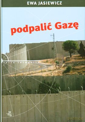 Podpalić Gazę (twarda) - Ewa Jasiewicz [KSIĄŻKA]