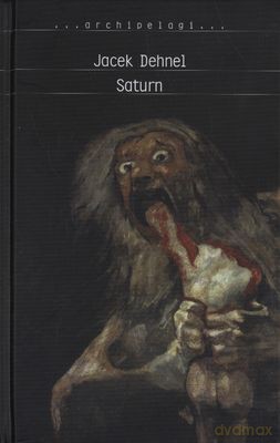 Saturn Czarne Obrazy Z Życia Mężczyzn Z Rodziny Goya (twarda) - Jacek Dehnel [KSIĄŻKA]