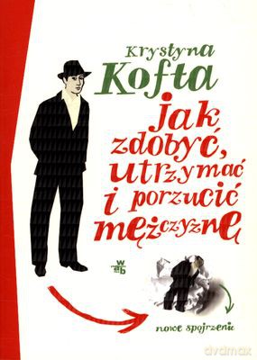 Jak Zdobyć Utrzymać I Porzucić Mężczyznę Nowe Spojrzenie (twarda) - Krystyna Kofta [KSIĄŻKA]