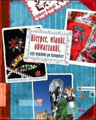 Kierpce Wianki Obwarzanki Czyli Wedrówki Po Małopolsce (twarda) - Anna Kaszuba-Dębska [KSIĄŻKA]