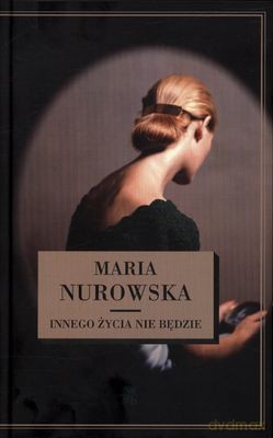 Innego Życia Nie Będzie Wyd. 2012 (twarda) - Maria Nurowska [KSIĄŻKA]
