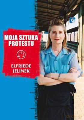 Moja Sztuka Protestu Eseje I Przemówienia (twarda) - Elfriede Jelinek [KSIĄŻKA]