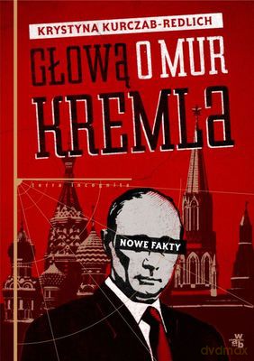 Głową O Mur Kremla (twarda) - Krystyna Kurczab-Redlich [KSIĄŻKA]