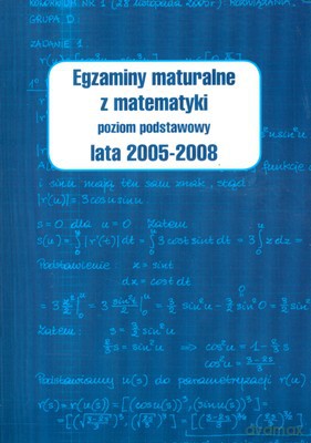 Egzaminy Maturalne Z Matematyki Poziom Podstawowy Lata 2005-2008 [KSIĄŻKA]