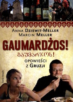 Gaumardżos Opowieści Z Gruzji Wyd.2011 - Anna Dziewit-Meller, Marcin Meller [KSIĄŻKA]