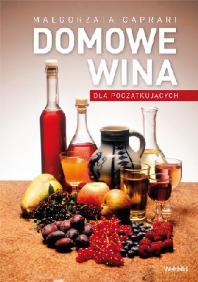 Domowe Wina Dla Początkujących (twarda) - Małgorzata Caprari [KSIĄŻKA]