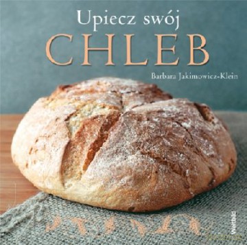 Upiecz Swój Chleb - Barbara Jakimowicz-Klein [KSIĄŻKA]