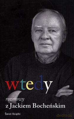 Wtedy Rozmowy Z Jackiem Bocheńskim [KSIĄŻKA]