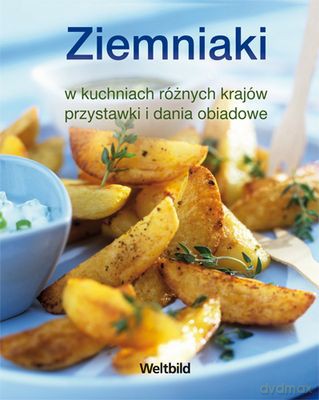 Ziemniaki W Kuchniach Różnych Krajów Przystawki I Dania Obiadowe (twarda) [KSIĄŻKA]