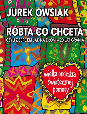 Róbta Co Chceta, Czyli Z Sercem Jak Na Dłoni - Jurek Owsiak [KSIĄŻKA]