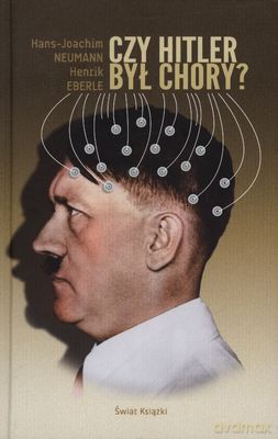Czy Hitler Był Chory? (twarda) - Hans-Joachim Neumann, Henrik Eberle [KSIĄŻKA]