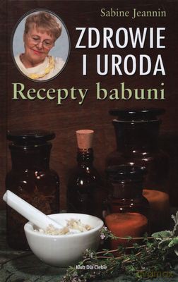Zdrowie I Uroda Recepty Babuni (twarda) - Sabine Jeannin [KSIĄŻKA]