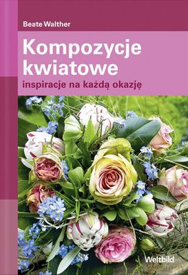 Kompozycje Kwiatowe - Beate Walther [KSIĄŻKA]