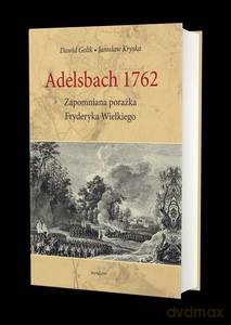 Adelsbach 1762 Zapomniana porażka Fryderyka Wielkiego - Dawid Golik, Jarosław Kryska [KSIĄŻKA]