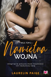 Dirty wild (Tom 2) Namiętna wojna - Laurelin Paige [KSIĄŻKA]