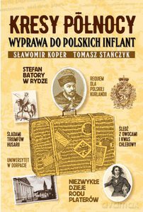 Kresy północy. Wyprawa do polskich Inflant - Sławomir Koper, Tomasz Stańczyk [KSIĄŻKA]