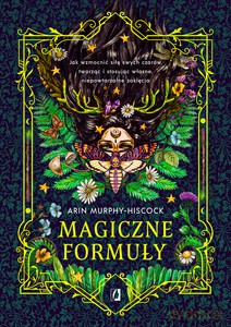 Magiczne formuły. Jak wzmocnić siłę swych czarów, tworząc i stosując własne, niepowtarzalne zaklęcia - Arin Murphy-Hiscock [KSIĄŻKA]