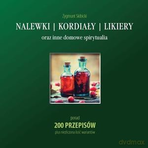 Nalewki, kordiały, likiery oraz inne domowe - Zygmunt Skibicki [KSIĄŻKA]