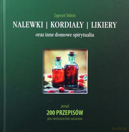 Nalewki, kordiały, likiery oraz inne domowe - Zygmunt Skibicki [KSIĄŻKA]