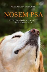 Nosem psa. Wycieczka do fascynującego świata - Alexandra Horowitz, Paweł Luboński [KSIĄŻKA]