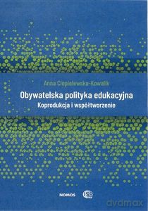 Obywatelska polityka edukacyjna. Koprodukcja i współtworzenie - Anna Ciepielewska-Kowalik [KSIĄŻKA]