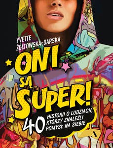 Oni są super! 40 historii o ludziach, którzy znaleźli pomysł na siebie - Yvette Żółtowska-Darska [KSIĄŻKA]