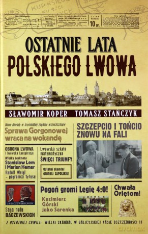 Ostatnie lata polskiego Lwowa - Sławomir Koper, Tomasz Stańczyk [KSIĄŻKA]