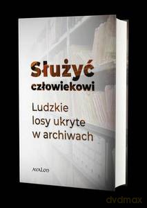 Służyć człowiekowi. Ludzkie losy ukryte w archiwach - Paweł Andrejczuk, Paweł Wnuk Jan [KSIĄŻKA]