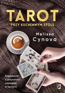 Tarot przy kuchennym stole. Pogaduszki o przyszłości zapisanej w kartach - Melissa Cynova [KSIĄŻKA]