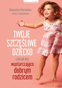 Twoje szczęśliwe dziecko - Aleksandra Piotrowska, Irena A. Stanisławska [KSIĄŻKA]